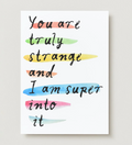 'You Are Truly Strange and I'm Into It' Card