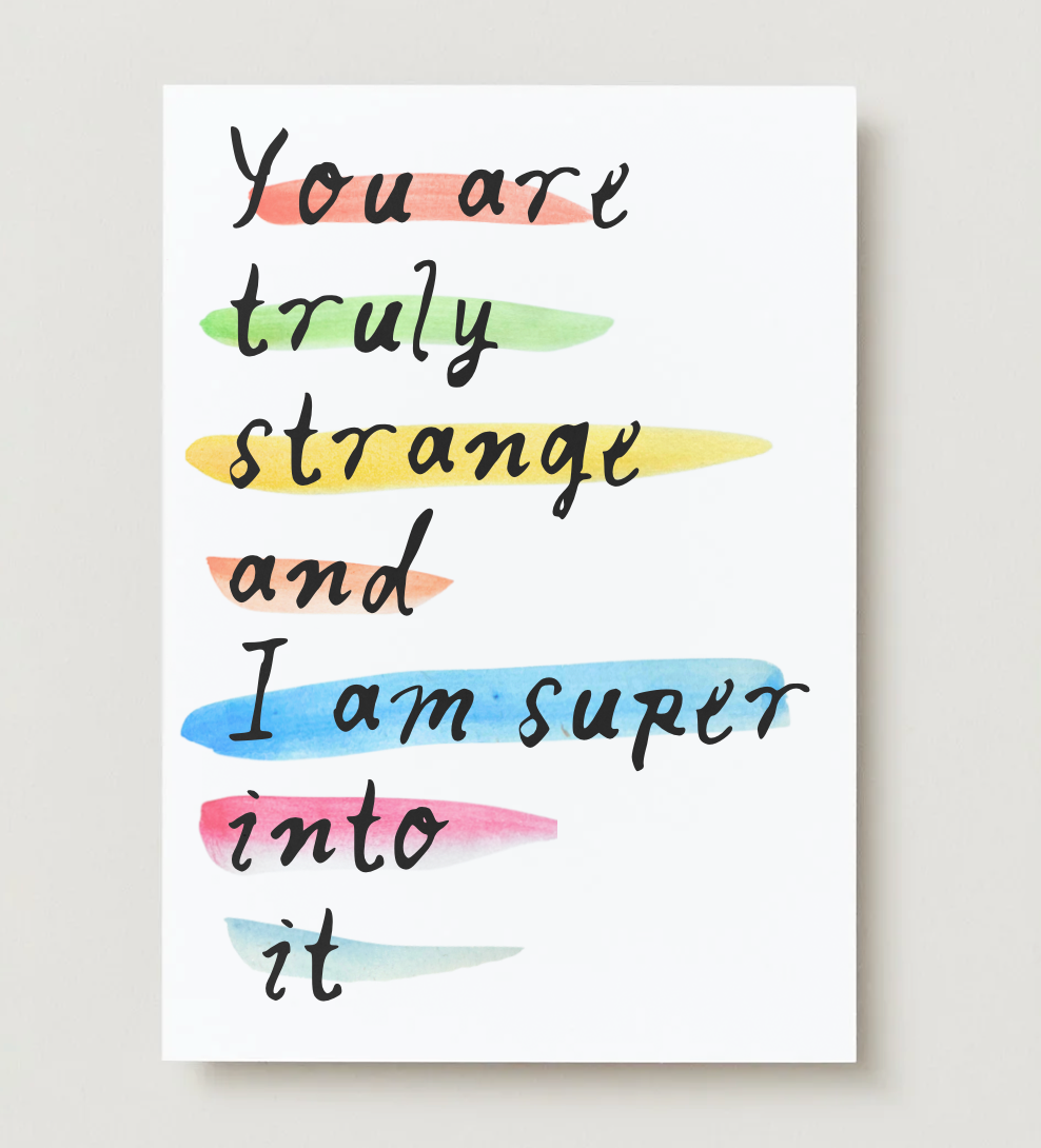 'You Are Truly Strange and I'm Into It' Card