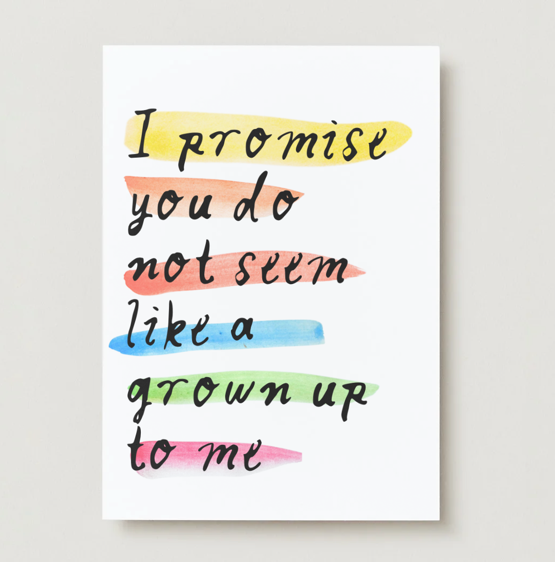 'I Promise You Don't Seem Like A Grown Up To Me' Card
