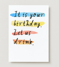 'It Is Your Birthday. Let Us Drink.' Card